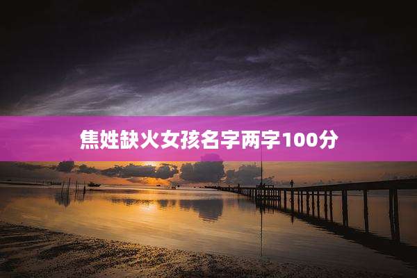 焦姓缺火女孩名字两字100分