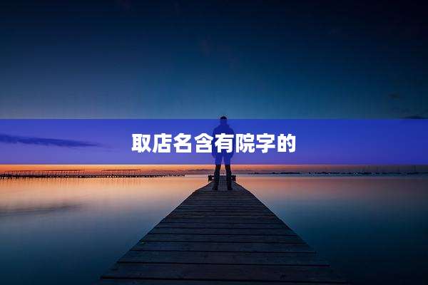 取店名含有院字的