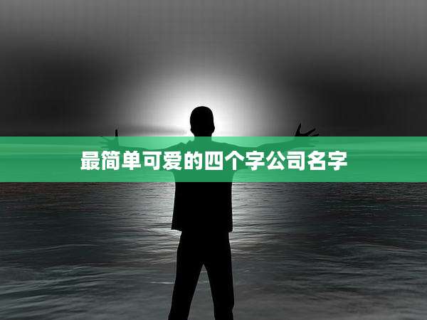 最简单可爱的四个字公司名字