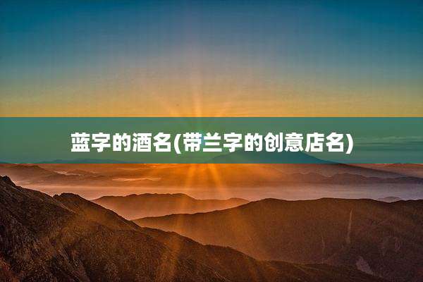蓝字的酒名(带兰字的创意店名)