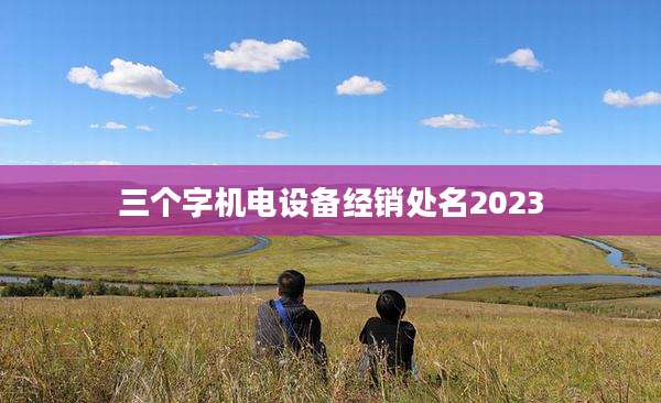 三个字机电设备经销处名2023