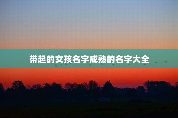 带起的女孩名字成熟的名字大全