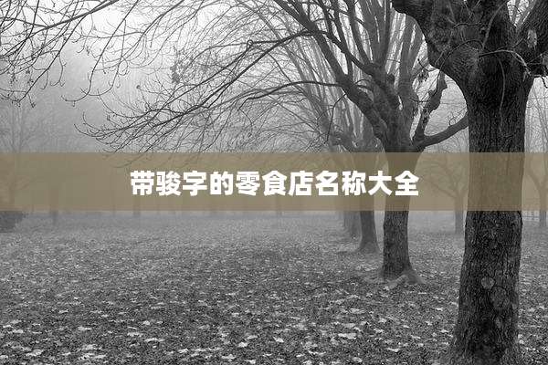 带骏字的零食店名称大全