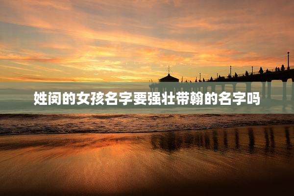 姓闵的女孩名字要强壮带翰的名字吗