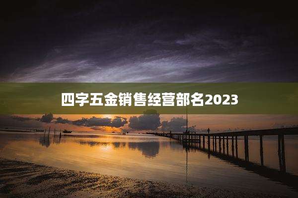四字五金销售经营部名2023