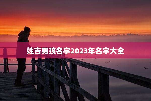 姓吉男孩名字2023年名字大全