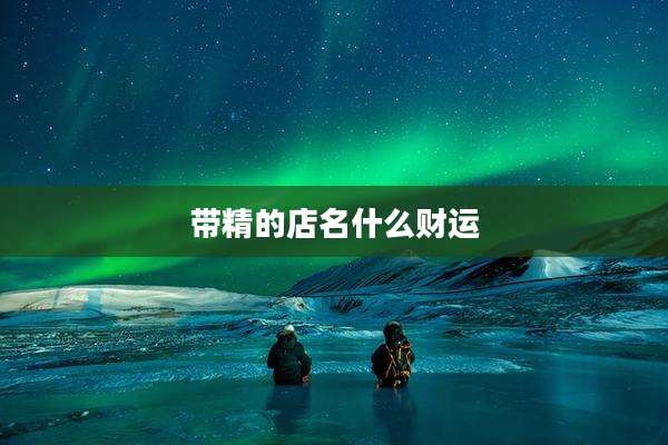 带精的店名什么财运
