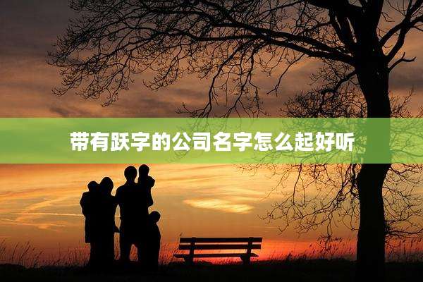 带有跃字的公司名字怎么起好听