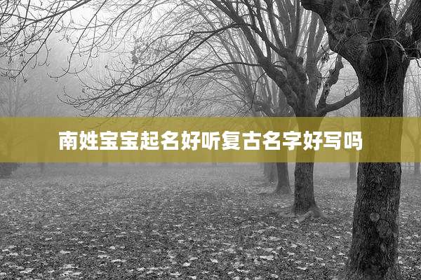 南姓宝宝起名好听复古名字好写吗