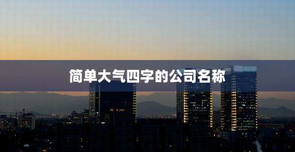 简单大气四字的公司名称
