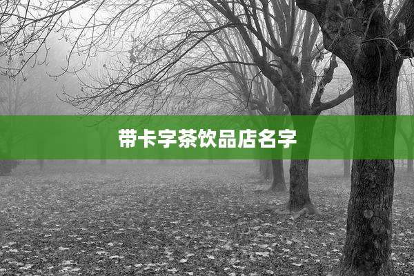 带卡字茶饮品店名字