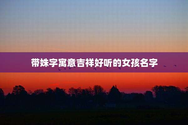 带姝字寓意吉祥好听的女孩名字
