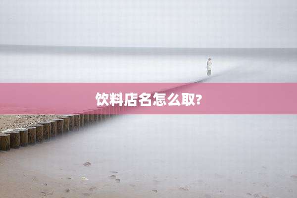 饮料店名怎么取?