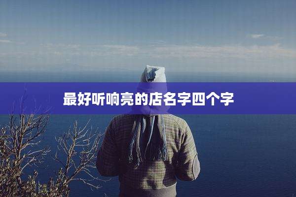 最好听响亮的店名字四个字