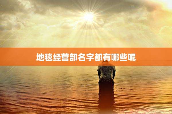 地毯经营部名字都有哪些呢