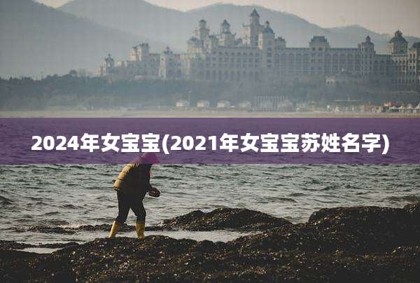 2024年女宝宝(2021年女宝宝苏姓名字)
