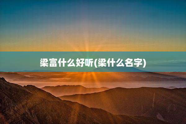 梁富什么好听(梁什么名字)