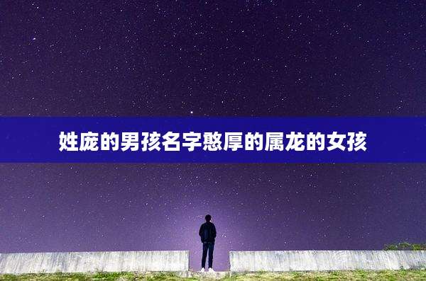 姓庞的男孩名字憨厚的属龙的女孩