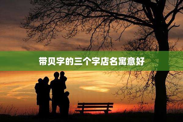 带贝字的三个字店名寓意好
