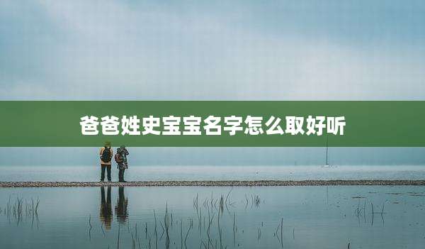 爸爸姓史宝宝名字怎么取好听