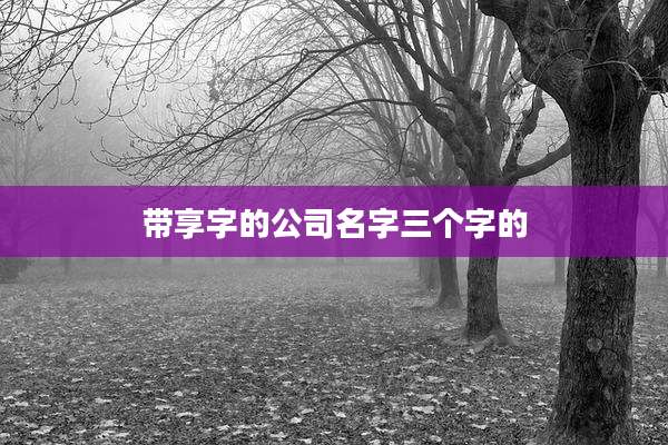 带享字的公司名字三个字的