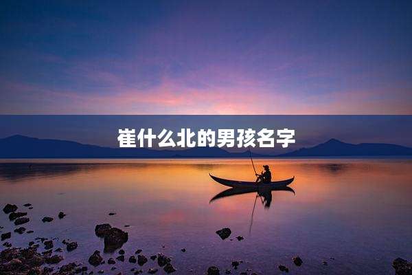 崔什么北的男孩名字