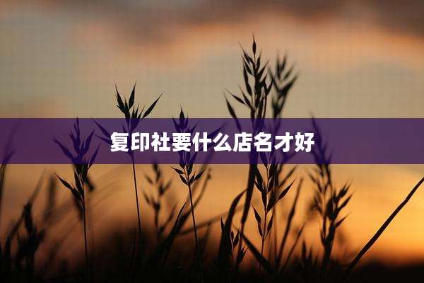复印社要什么店名才好