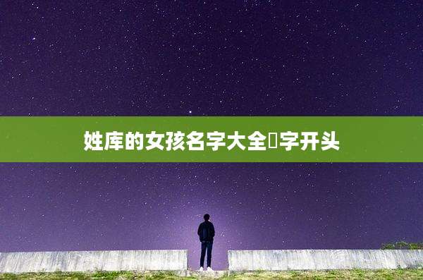 姓库的女孩名字大全祎字开头