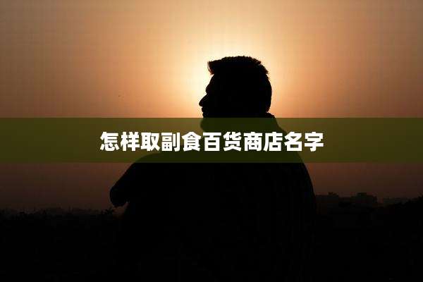 怎样取副食百货商店名字
