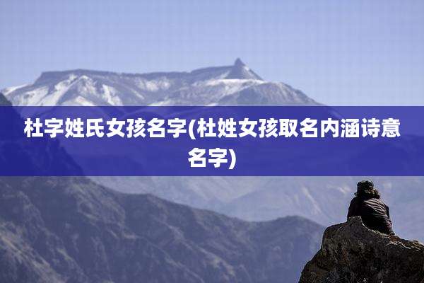 杜字姓氏女孩名字(杜姓女孩取名内涵诗意名字)