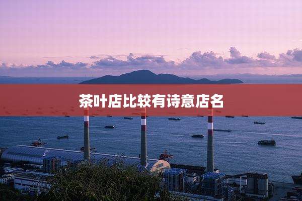 茶叶店比较有诗意店名