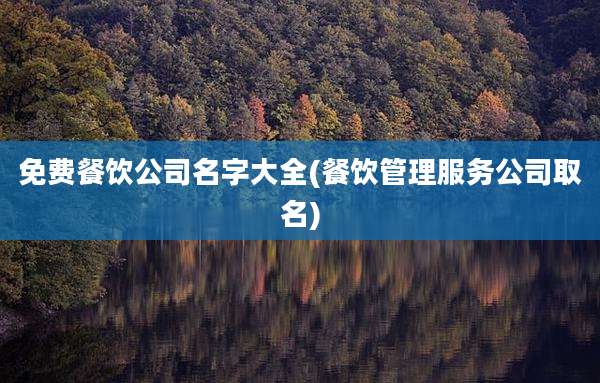 免费餐饮公司名字大全(餐饮管理服务公司取名)