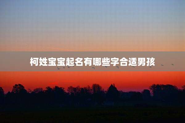 柯姓宝宝起名有哪些字合适男孩