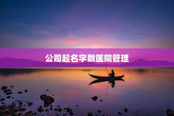 公司起名字数医院管理