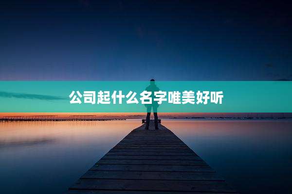 公司起什么名字唯美好听