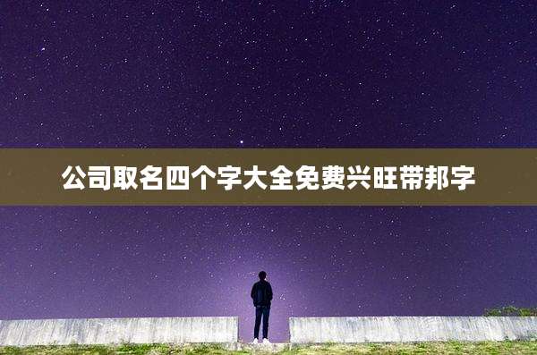 公司取名四个字大全免费兴旺带邦字