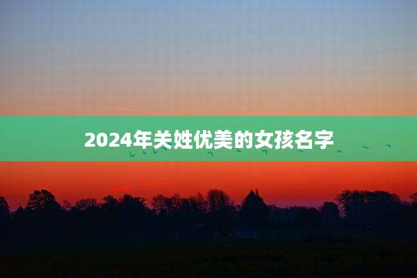 2024年关姓优美的女孩名字