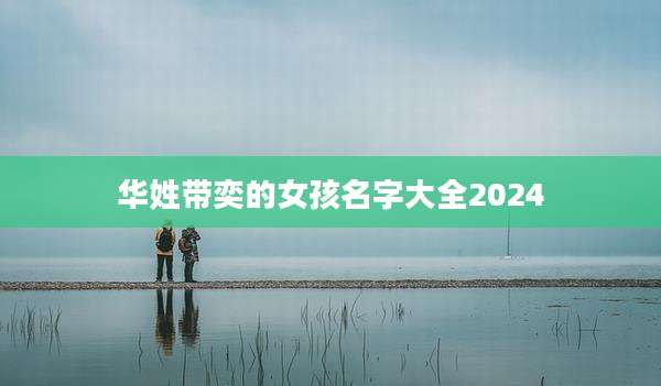 华姓带奕的女孩名字大全2024