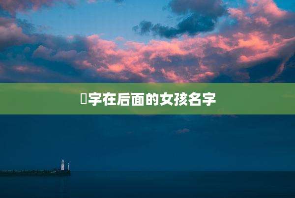 祎字在后面的女孩名字