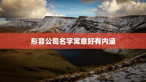 形容公司名字寓意好有内涵