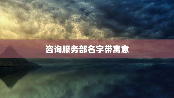 咨询服务部名字带寓意