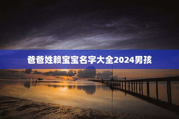 爸爸姓赖宝宝名字大全2024男孩
