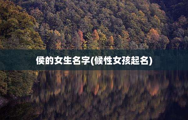 侯的女生名字(候性女孩起名)