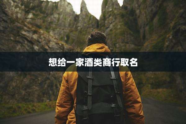 想给一家酒类商行取名
