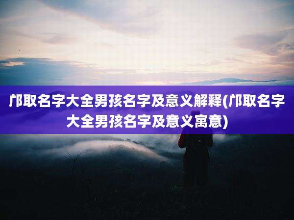 邝取名字大全男孩名字及意义解释(邝取名字大全男孩名字及意义寓意)