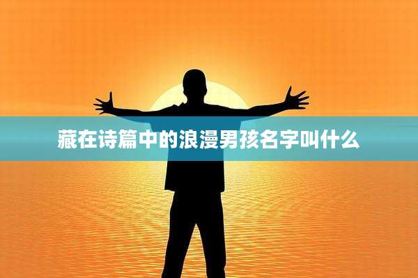 藏在诗篇中的浪漫男孩名字叫什么