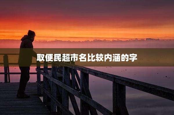 取便民超市名比较内涵的字