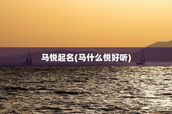 马悦起名(马什么悦好听)