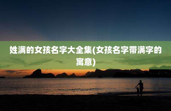 姓满的女孩名字大全集(女孩名字带满字的寓意)