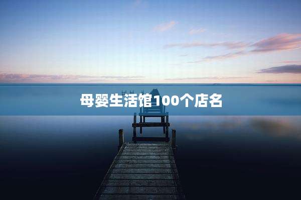 母婴生活馆100个店名